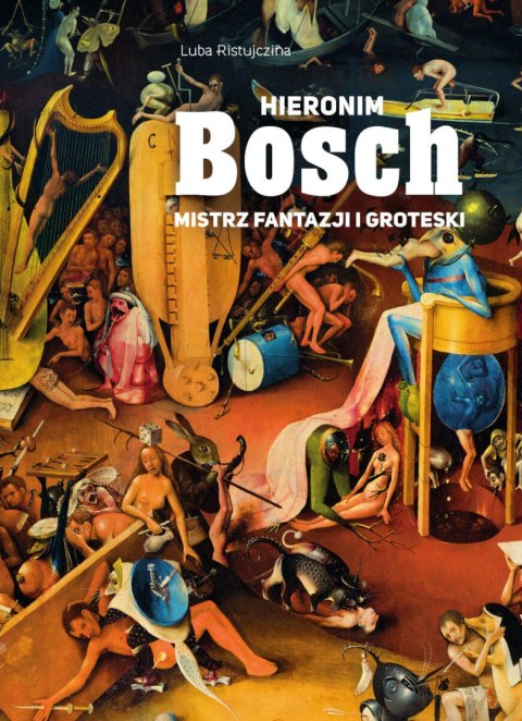 Hieronim Bosch. Mistrz fantazji i groteski Hieronim Bosch. Mistrz fantazji i groteski