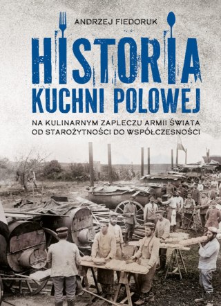 Historia kuchni polowej. Na kulinarnym zapleczu armii świata - od starożytności do współczesności