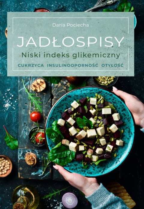 Jadłospisy. Niski indeks glikemiczny. Cukrzyca, insulinooporność, otyłość Jadłospisy. Niski indeks glikemiczny. Cukrzyca, insulinooporność, otyłość