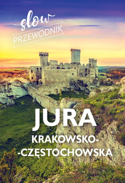 Jura Krakowsko-Częstochowska. Slow przewodnik Jura Krakowsko-Częstochowska. Slow przewodnik