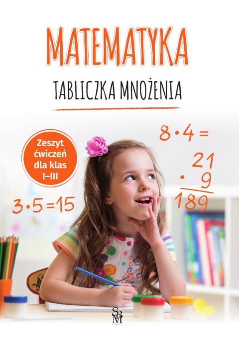 Matematyka. Tabliczka mnożenia. Zeszyt ćwiczeń dla klas 1-3 Matematyka. Tabliczka mnożenia. Zeszyt ćwiczeń dla klas 1-3