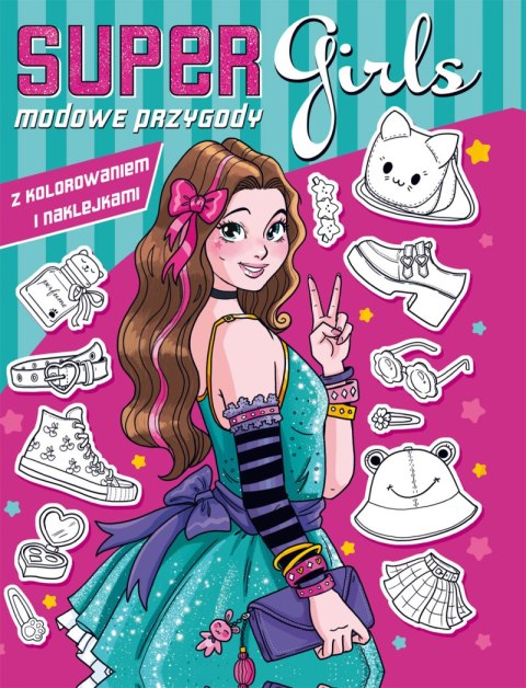 Modowe przygody z kolorowaniem i naklejkami. Super girls! Modowe przygody z kolorowaniem i naklejkami. Super girls!