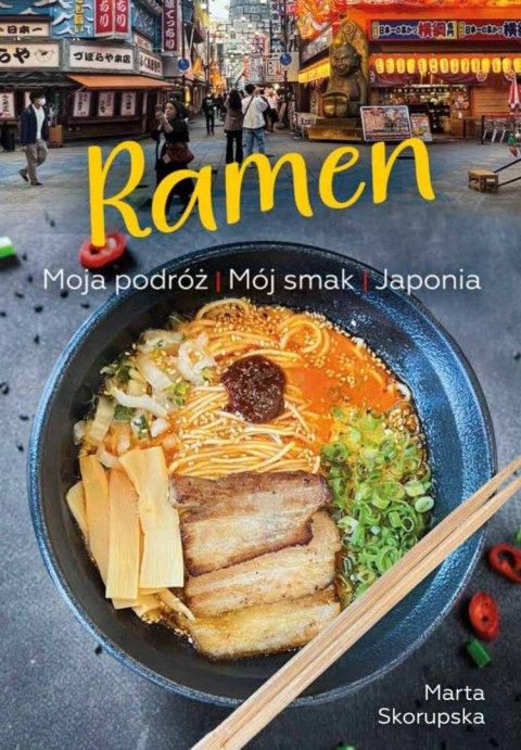 Ramen. Moja podróż. Mój smak. Japonia Ramen. Moja podróż. Mój smak. Japonia