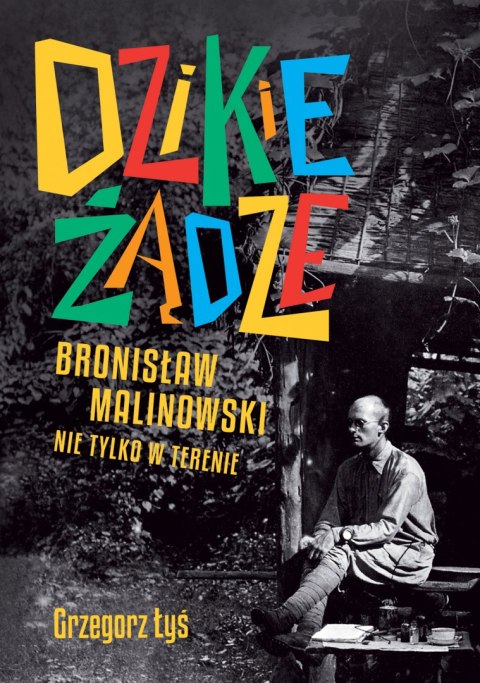 Dzikie żądze. Bronisław Malinowski nie tylko w terenie Dzikie żądze. Bronisław Malinowski nie tylko w terenie
