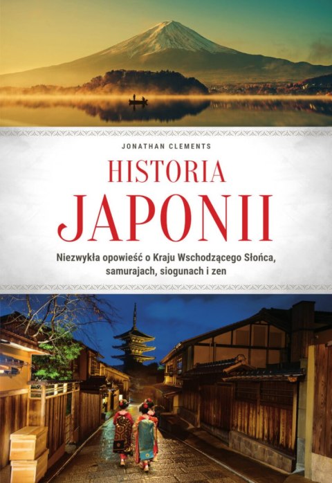 Historia Japonii. Niezwykła opowieść o Kraju Wschodzącego Słońca, samurajach, siogunach i zen Historia Japonii. Niezwykła opowieść o Kraju Wschodzącego Słońca, samurajach, siogunach i zen