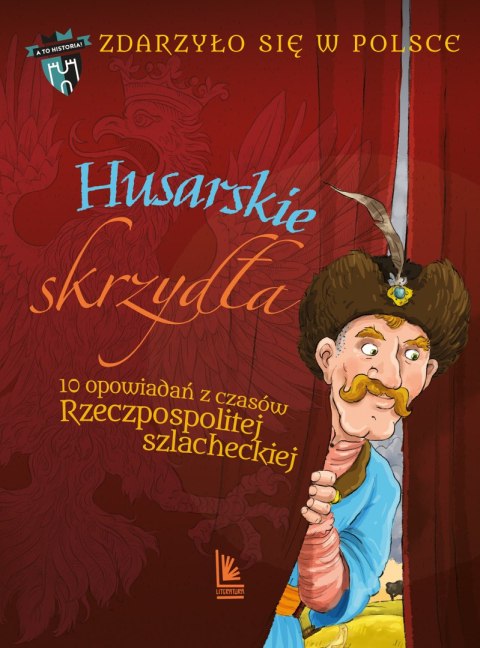 Husarskie skrzydła. 10 opowiadań z czasów Rzeczpospolitej szlacheckiej. A to historia. Zdarzyło się w Polsce wyd. 2025 Husarskie skrzydła. 10 opowiadań z czasów Rzeczpospolitej szlacheckiej. A to historia. Zdarzyło się w Polsce wyd. 2025