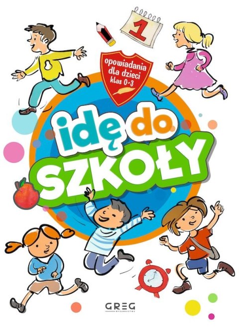 Idę do szkoły. Opowiadania dla dzieci. Klasy 1-3 Idę do szkoły. Opowiadania dla dzieci. Klasy 1-3
