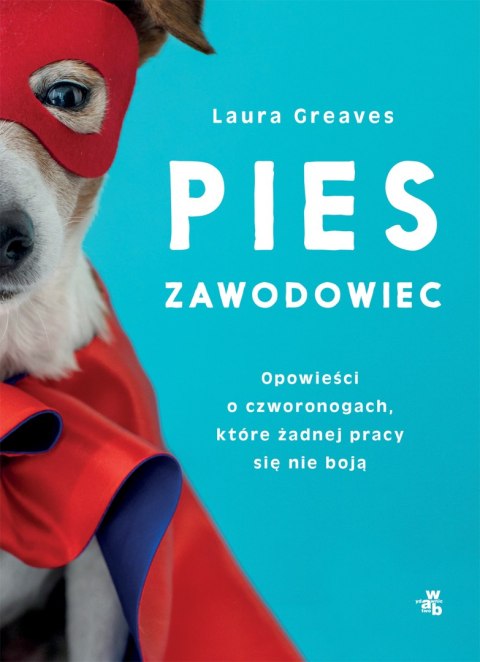 Pies zawodowiec. Opowieści o czworonogach, które żadnej pracy się nie boją Pies zawodowiec. Opowieści o czworonogach, które żadnej pracy się nie boją
