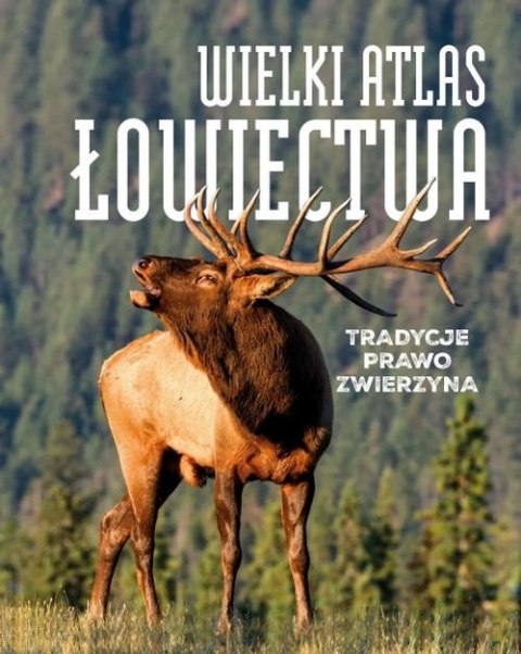 Wielki atlas łowiectwa tradycje prawo zwierzyna Wielki atlas łowiectwa tradycje prawo zwierzyna
