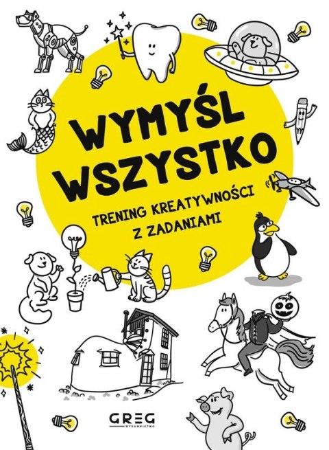 Wymyśl wszystko. Trening kreatywności z zadaniami Wymyśl wszystko. Trening kreatywności z zadaniami
