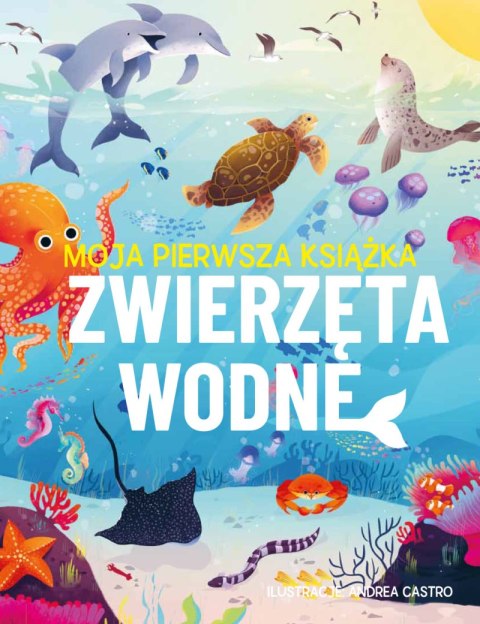 Zwierzęta wodne. Moja pierwsza książka Zwierzęta wodne. Moja pierwsza książka
