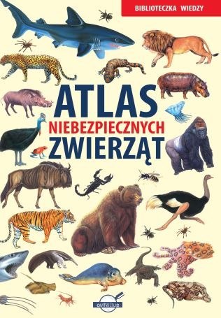 Atlas niebezpiecznych zwierząt. Biblioteczka wiedzy Atlas niebezpiecznych zwierząt. Biblioteczka wiedzy