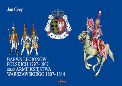 Barwa Legionów Polskich 1797-1807 oraz armii Księstwa Warszawskiego 1807-1814 Barwa Legionów Polskich 1797-1807 oraz armii Księstwa Warszawskiego 1807-1814