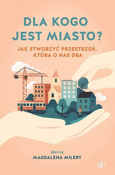 Dla kogo jest miasto? Jak stworzyć przestrzeń, która o nas dba Dla kogo jest miasto? Jak stworzyć przestrzeń, która o nas dba