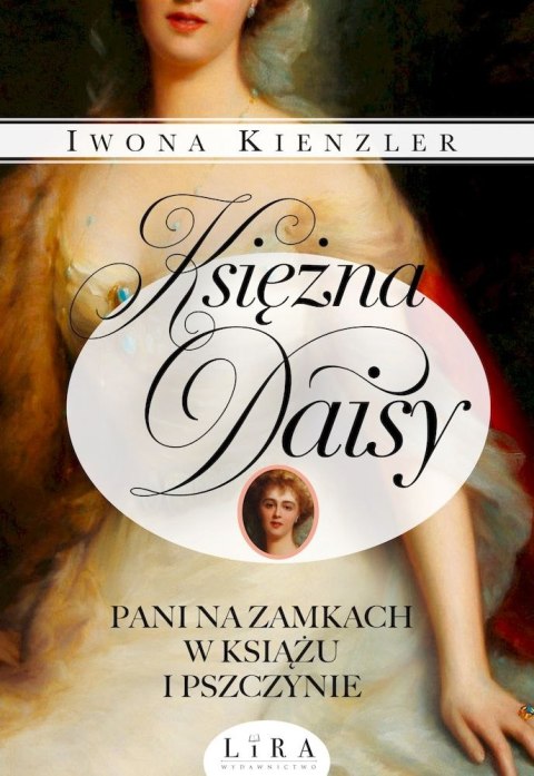 Księżna Daisy. Pani na zamkach w Książu i Pszczynie Księżna Daisy. Pani na zamkach w Książu i Pszczynie