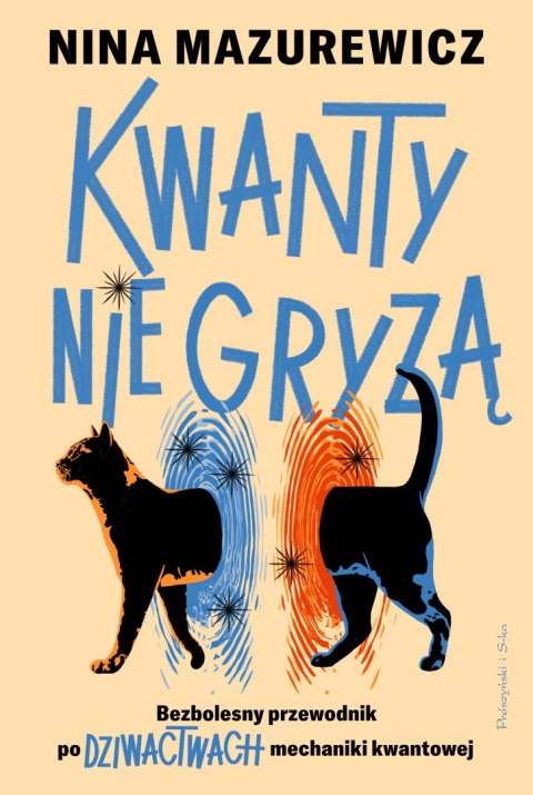 Kwanty nie gryzą. Bezbolesny przewodnik po dziwactwach mechaniki kwantowej Kwanty nie gryzą. Bezbolesny przewodnik po dziwactwach mechaniki kwantowej