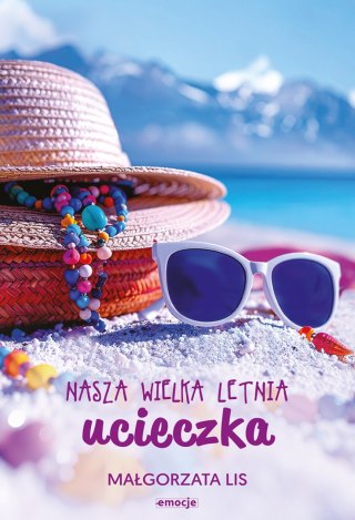 Nasza wielka letnia ucieczka MAŁGORZATA LIS