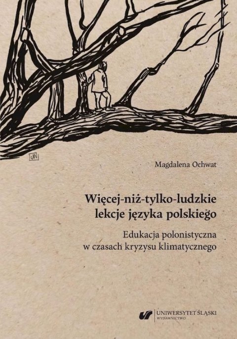 Więcej-niż-tylko-ludzkie lekcje języka polskiego. Edukacja polonistyczna w czasach kryzysu klimatycznego Więcej-niż-tylko-ludzkie lekcje języka polskiego. Edukacja polonistyczna w czasach kryzysu klimatycznego