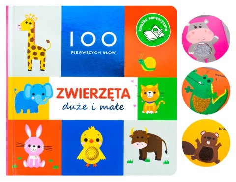 Zwierzęta duże i małe. Książka sensoryczna. 100 pierwszych słów Zwierzęta duże i małe. Książka sensoryczna. 100 pierwszych słów