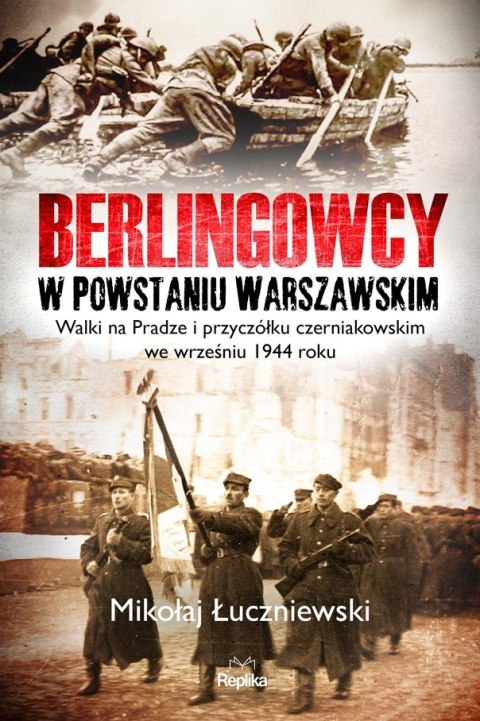 Berlingowcy w Powstaniu Warszawskim. Walki na Pradze i przyczółku czerniakowskim we wrześniu 1944 roku Berlingowcy w Powstaniu Warszawskim. Walki na Pradze i przyczółku czerniakowskim we wrześniu 1944 roku