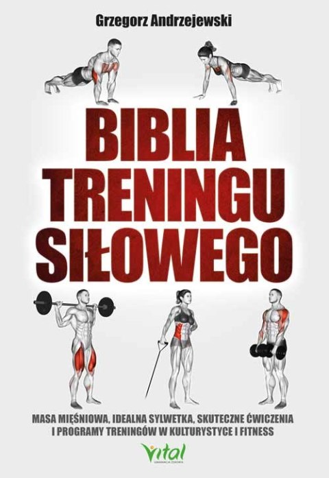 Biblia treningu siłowego. Masa mięśniowa, idealna sylwetka, skuteczne ćwiczenia i programy treningów w kulturystyce i fitness wy Biblia treningu siłowego. Masa mięśniowa, idealna sylwetka, skuteczne ćwiczenia i programy treningów w kulturystyce i fitness wy