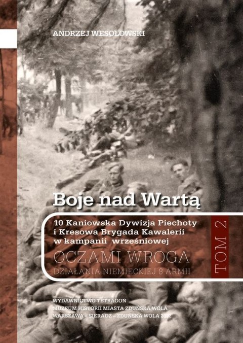Boje nad Wartą. 10 Kaniowska Dywizja Piechoty i Kresowa Brygada Kawalerii w kampanii wrześniowej. Oczamia wroga. Działania niemi Boje nad Wartą. 10 Kaniowska Dywizja Piechoty i Kresowa Brygada Kawalerii w kampanii wrześniowej. Oczamia wroga. Działania niemi