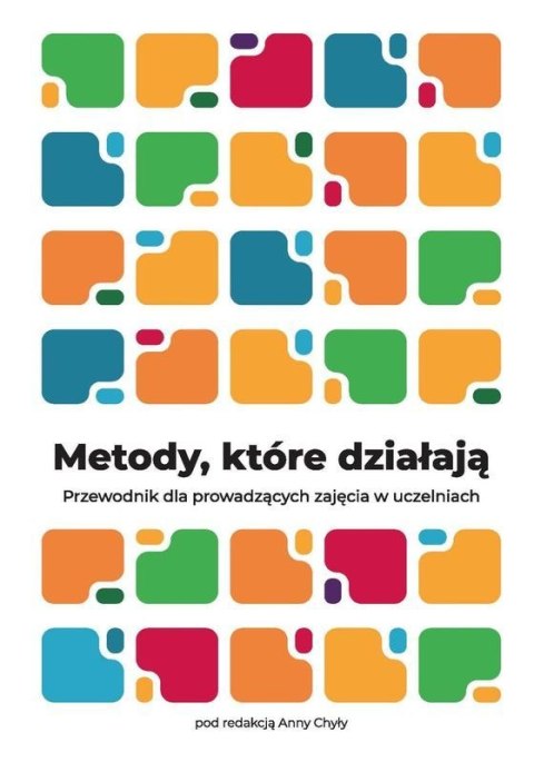 Metody, które działają. Przewodnik dla prowadzących zajęcia w uczelniach Metody, które działają. Przewodnik dla prowadzących zajęcia w uczelniach