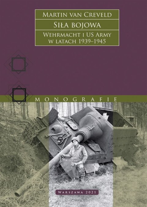 Siła bojowa. Wehrmacht i US Army w latach 1939-1945 Siła bojowa. Wehrmacht i US Army w latach 1939-1945