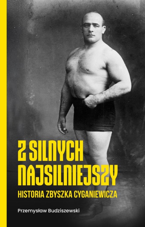 Z silnych najsilniejszy. Historia Zbyszka Cyganiewicza Z silnych najsilniejszy. Historia Zbyszka Cyganiewicza