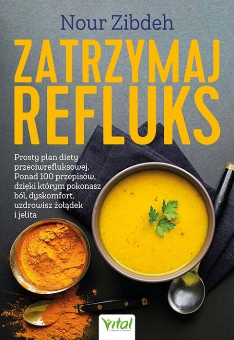 Zatrzymaj refluks. Prosty plan diety przeciwrefluksowej. Ponad 100 przepisów, dzięki którym pokonasz ból, dyskomfort, uzdrowisz Zatrzymaj refluks. Prosty plan diety przeciwrefluksowej. Ponad 100 przepisów, dzięki którym pokonasz ból, dyskomfort, uzdrowisz