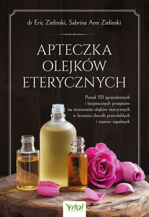 Apteczka olejków eterycznych. Ponad 150 sprawdzonych i bezpiecznych przepisów na stosowanie olejków eterycznych w leczeniu choró Apteczka olejków eterycznych. Ponad 150 sprawdzonych i bezpiecznych przepisów na stosowanie olejków eterycznych w leczeniu choró