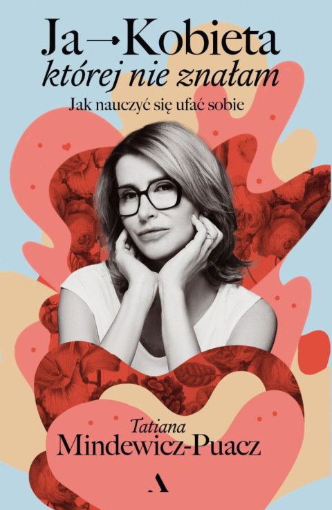 Ja - Kobieta, której nie znałam. Jak nauczyć się ufać sobie Ja - Kobieta, której nie znałam. Jak nauczyć się ufać sobie
