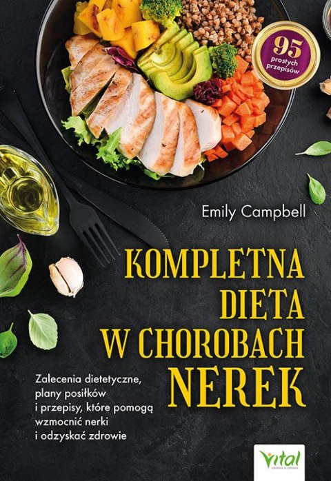 Kompletna dieta w chorobach nerek. Zalecenia dietetyczne, plany posiłków i przepisy, które pomogą wzmocnić nerki i odzyskać zdro Kompletna dieta w chorobach nerek. Zalecenia dietetyczne, plany posiłków i przepisy, które pomogą wzmocnić nerki i odzyskać zdro