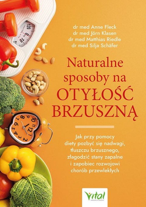 Naturalne sposoby na otyłość brzuszną. Jak przy pomocy diety pozbyć się nadwagi, tłuszczu brzusznego, złagodzić stany zapalne i Naturalne sposoby na otyłość brzuszną. Jak przy pomocy diety pozbyć się nadwagi, tłuszczu brzusznego, złagodzić stany zapalne i