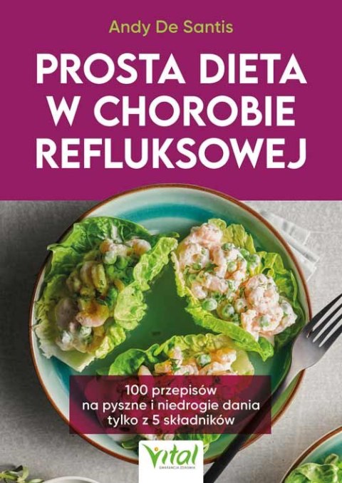 Prosta dieta w chorobie refluksowej. 100 przepisów na pyszne i niedrogie dania tylko z 5 składników Prosta dieta w chorobie refluksowej. 100 przepisów na pyszne i niedrogie dania tylko z 5 składników