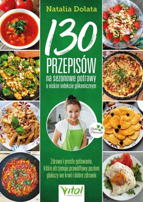 130 przepisów na sezonowe potrawy o niskim indeksie glikemicznym 130 przepisów na sezonowe potrawy o niskim indeksie glikemicznym