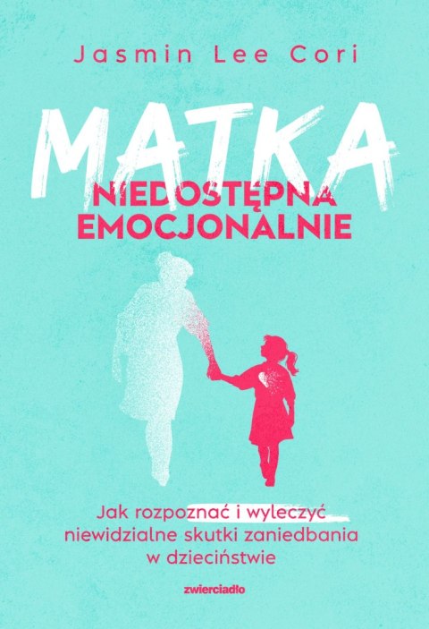 Matka niedostępna emocjonalnie. Jak rozpoznać i wyleczyć niewidzialne skutki zaniedbania w dzieciństwie wyd. 2024 Matka niedostępna emocjonalnie. Jak rozpoznać i wyleczyć niewidzialne skutki zaniedbania w dzieciństwie wyd. 2024