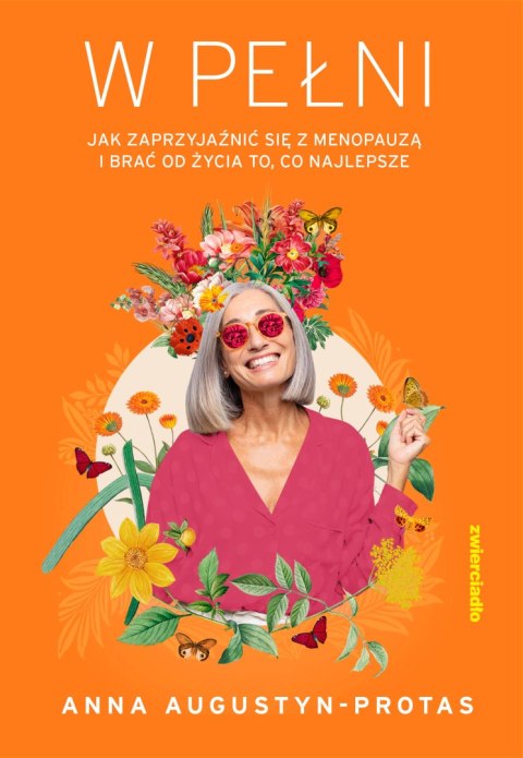 W pełni. Jak zaprzyjaźnić się z menopauzą i brać od życia to, co najlepsze W pełni. Jak zaprzyjaźnić się z menopauzą i brać od życia to, co najlepsze