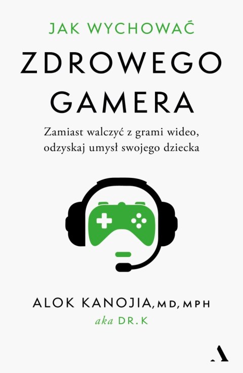 Jak wychować zdrowego gamera. Zamiast walczyć z grami wideo, odzyskaj umysł swojego dziecka Jak wychować zdrowego gamera. Zamiast walczyć z grami wideo, odzyskaj umysł swojego dziecka