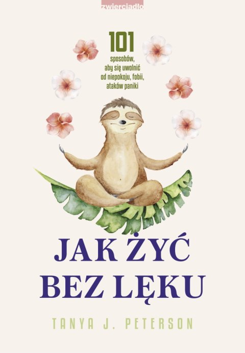 Jak żyć bez lęku. 101 sposobów, aby się uwolnić od niepokoju, fobii, ataków paniki wyd. 2025 Jak żyć bez lęku. 101 sposobów, aby się uwolnić od niepokoju, fobii, ataków paniki wyd. 2025