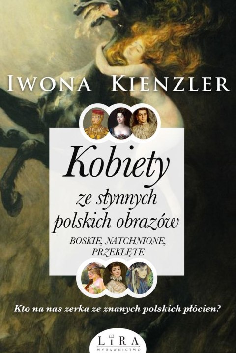 Kobiety ze słynnych polskich obrazów. Boskie, natchnione, przeklęte Kobiety ze słynnych polskich obrazów. Boskie, natchnione, przeklęte
