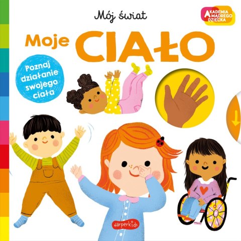 Moje ciało. Akademia mądrego dziecka. Mój świat Moje ciało. Akademia mądrego dziecka. Mój świat