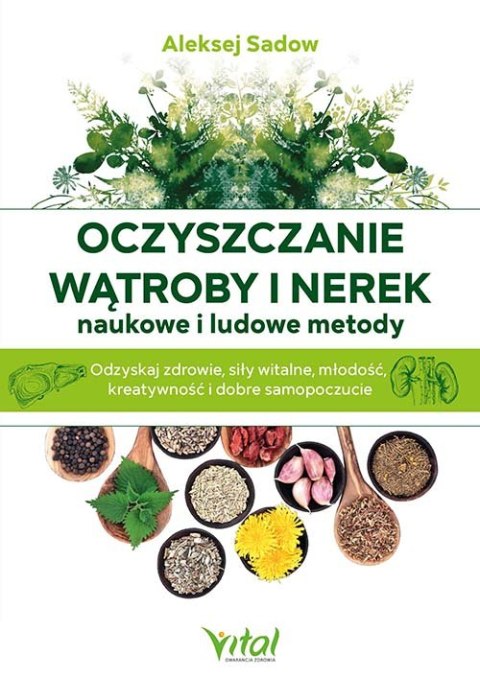 Oczyszczanie wątroby i nerek. Naukowe i ludowe metody. Odzyskaj zdrowie, siły witalne, młodość, kreatywność i dobre samopoczucie Oczyszczanie wątroby i nerek. Naukowe i ludowe metody. Odzyskaj zdrowie, siły witalne, młodość, kreatywność i dobre samopoczucie