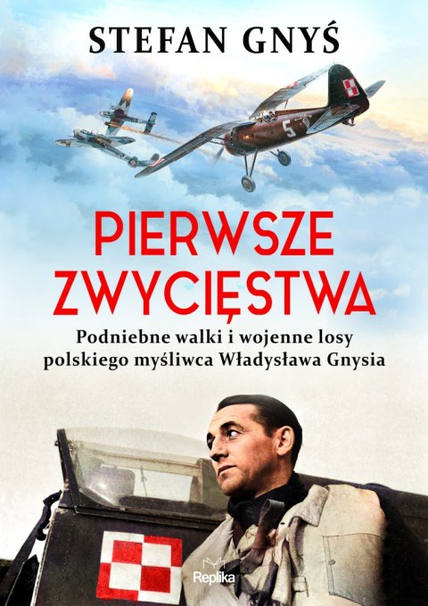 Pierwsze zwycięstwa. Podniebne walki i wojenne losy polskiego myśliwca Władysława Gnysia Pierwsze zwycięstwa. Podniebne walki i wojenne losy polskiego myśliwca Władysława Gnysia