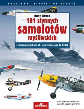 101 słynnych samolotów myśliwskich. Legendarne myśliwce od I wojny światowej do dzisiaj. Panorama techniki wojskowej wyd. 5