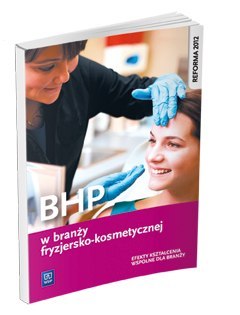BHP w branży fryzjersko-kosmetycznej Podręcznik do kształcenia zawodowego Szkoły ponadgimnazjalne BHP w branży fryzjersko-kosmetycznej Podręcznik do kształcenia zawodowego Szkoły ponadgimnazjalne