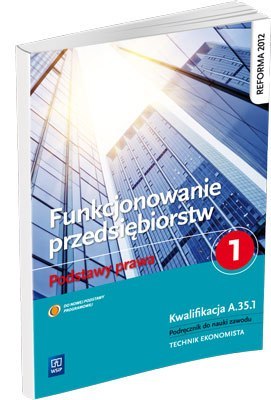 Funkcjonowanie przedsiębiorstw. Podstawy prawa. Podręcznik do nauki zawodu technik ekonomista. Część 1 Funkcjonowanie przedsiębiorstw. Podstawy prawa. Podręcznik do nauki zawodu technik ekonomista. Część 1
