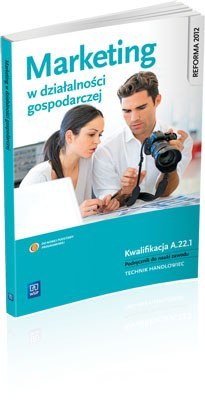 Marketing w działalności gospodarczej. Podręcznik do nauki zawodów z branży ekonomicznej. Szkoły ponadgimnazjalne Marketing w działalności gospodarczej. Podręcznik do nauki zawodów z branży ekonomicznej. Szkoły ponadgimnazjalne