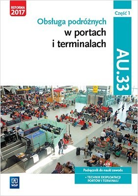 Obsługa podróżnych w portach i terminalach. Kwalifikacja au. 33. Podręcznik do nauki w zawodzie technik eksploatacji portów i te Obsługa podróżnych w portach i terminalach. Kwalifikacja au. 33. Podręcznik do nauki w zawodzie technik eksploatacji portów i te