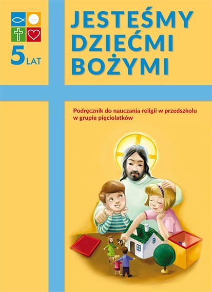 Religia Jesteśmy dziećmi Bożymi Podręcznik do nauki w przedszkolu grupa pięciolatków Religia Jesteśmy dziećmi Bożymi Podręcznik do nauki w przedszkolu grupa pięciolatków